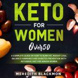 Keto For Women Over 50 A Complete Guide on How to Burn Fat, Weight Loss, Balance Hormones and Diabetes Prevention with Ketogenic Diet for Senior Women, Meredith Blackmon