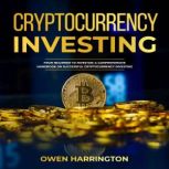 Cryptocurrency  Investing From Beginner To Investor:  A Comprehensive Handbook On Successful  Cryptocurrency Investing, Owen Harrington