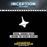 Inception Decoded: Trivia, Curious Facts And Behind The Scenes Secrets - Of The Film Directed By Christopher Nolan