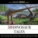 50 Dinosaur Tales And 108 More Discoveries From The Golden Age Of Dinos, Sabrina Ricci