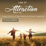 Law of Attraction Design the Life of Your Dreams and Attract Happiness