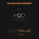 Scaling Your Business with MOD Virtual Professionals How to Drive Revenue, Save Time, and Create Your Dream Company, Daniel Ramsey