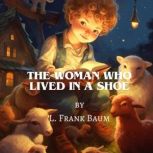 The Woman Who Lived In A Shoe Finally, the reason why her house was  a shoe., L. Frank Baum