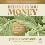 Believe-In-You Money What Would It Look Like If the Economy Loved Black People?, Jessica Norwood