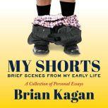 My Shorts Brief Scenes from My Early Life; A Collection of Personal Essays