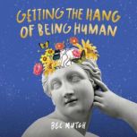 Getting the Hang of Being a Human Your Go-to Guide for Knowing Yourself, Thinking for Yourself, and Being Your Best Self, Bec Mutch
