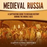 Medieval Russia: A Captivating Guide to Russian History during the Middle Ages, Captivating History