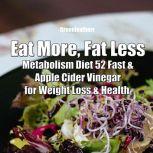 Eat More, Fat Less: Metabolism Diet 52 Fast & Apple Cider Vinegar for weight loss & health, Greenleatherr