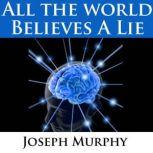 All the World Believes a Lie Dr. Joseph Murphy LIVE!, Joseph Murphy