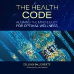 The Health Code Aligning the Mind and Body for Optimal Wellness, John Daugherty