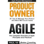 Agile Product Management: Product Owner: 27 Tips to Manage Your Product & Agile: The Complete Overview of Agile Principles and Practices, Paul VII