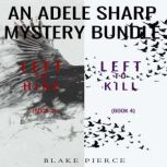 An Adele Sharp Mystery Bundle: Left to Hide (#3) and Left to Kill (#4), Blake Pierce
