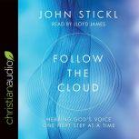 Follow the Cloud Hearing God's Voice One Next Step at a Time, John Stickl