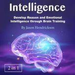 Intelligence Develop Reason and Emotional Intelligence through Brain Training, Jason Hendrickson