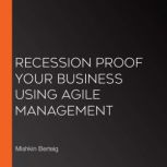 Recession Proof Your Business Using Agile Management, Mishkin Berteig