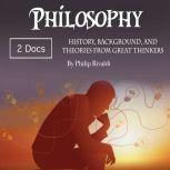 Philosophy History, Background, and Theories from Great Thinkers, Philip Rivaldi