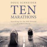 Ten Marathons Searching for the Soft Ground in a Hard World, Doug Schneider