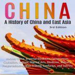 China: A History of China and East Asia (3rd Edition) Ancient China, Imperial Dynasties, Communism, Capitalism, Culture, Martial Arts, Medicine, Military, People including Mao Zedong, Confucius, and Sun Tzu, Adam Brown