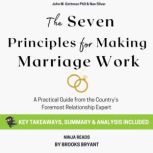 Summary: The Seven Principles for Making Marriage Work A Practical Guide from the Countrys Foremost Relationship Expert By John M. Gottman PhD and Nan Silver: Key Takeaways, Summary & Analysis, Brooks Bryant