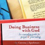 Doing Business with God: An Everyday Guide to Prayer and Journaling, Catrina Sparkman