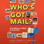Who's Got Mail? The History of Mail in America, Linda Barrett Osborne