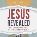 Jesus Revealed The I Am Statements in the Gospel of John, Matt Rawle