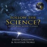 Follow the Science? But be wary where is leads., David Galloway