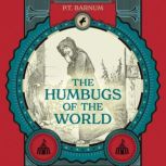 The Humbugs of the World An Account of Humbugs, Delusions, Impositions, Quackeries, Deceits, and Deceivers Generally, in All Ages, P. T. Barnum
