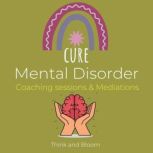 Cure Mental Disorder - Coaching sessions & Mediations paradigm shift, deconstruct pattern, raise awareness, increase mental toughness, calm your mind, peacefulness, instant relief, recovery