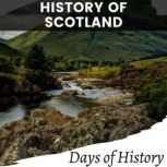 History of Scotland A Comprehensive History of Scotland. From Ancient Times to the 21st Century, Days of History