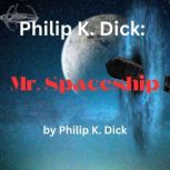 Philip K. Dick: Mr. Spaceship A human brain-controlled spacecraft would mean mechanical perfection. This was accomplished, and something unforeseen: a strange entity called, Philip K. Dick