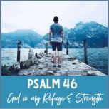 Psalm 46 - God Is My Refuge and Strength A Spoken Word Meditation Inspired by the Bible
