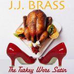 The Turkey Wore Satin A Thanksgiving Tale of Murder, Mystery, and Men in Womens Clothing, J.J. Brass