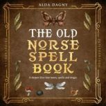 The Old Norse Spell Book A Deeper Dive Into Runes, Spells, and Magic, Alda Dagny