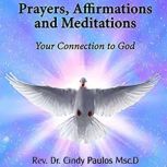 Prayers, Affirmations and Meditations Your Connection to God, Re. Dr.Cindy Paulos