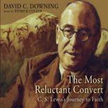 The Most Reluctant Convert C. S. Lewiss Journey to Faith, David C. Downing