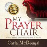 My Prayer Chair A Living, Walking, Breathing Relationship with Jesus, Carla McDougal