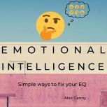Emotional Intelligence: Simple Ways to Fix Your EQ, Alex Canny