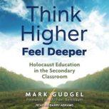 Think Higher Feel Deeper Holocaust Education in the Secondary Classroom