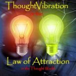 Thought Vibration or the Law of Attraction in the Thought World, William Walker Atkinson