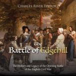 The Battle of Edgehill: The History and Legacy of the Opening Battle of the English Civil War, Charles River Editors