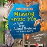 The Case of the Missing Arctic Fox and Other True Animal Mysteries for You to Solve