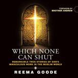 Which None Can Shut Remarkable True Stories of God's Miraculous Work in the Muslim World, Reema Goode