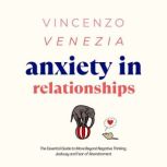 Anxiety in Relationships The Essential Guide to Move Beyond Negative Thinking, Jealousy and Fear of Abandonment, Vincenzo Venezia
