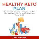 Healthy Keto Plan: The Ultimate Guide to Keto Lifestyle, Learn What Keto is All About and How it Can Improve Your Overall Health, Carl Branden