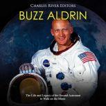 Buzz Aldrin: The Life and Legacy of the Second Astronaut to Walk on the Moon, Charles River Editors