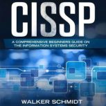 CISSP A Comprehensive Beginners Guide on the Information Systems Security, walker schmidt