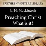 Preaching Christ - What is it?, C. H. Mackintosh