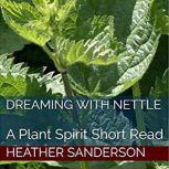 Dreaming with Nettle A Plant Spirit Short Read