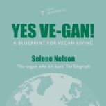 Yes Ve-gan! A blueprint for vegan living, Selene Nelson